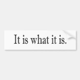 It Is What It Is Bumper Sticker