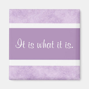 It is what it is. magnet