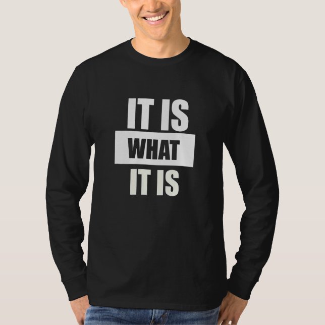 It is what it is          man woman T-Shirt (Front)