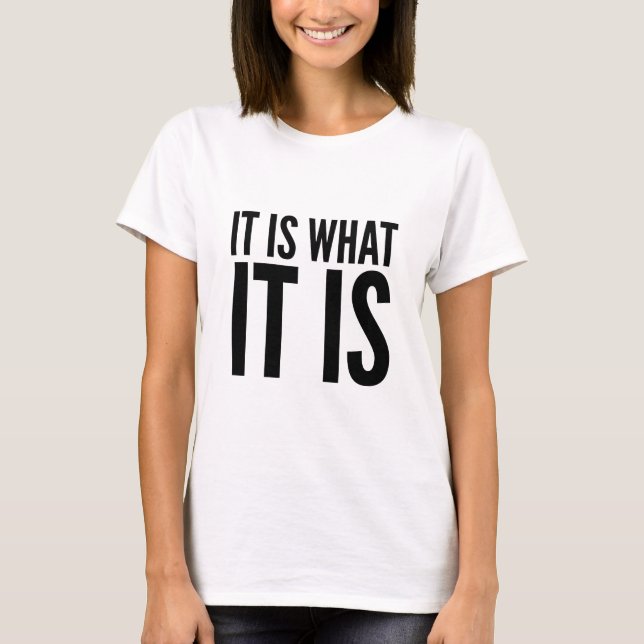 It is what it is T-Shirt (Front)