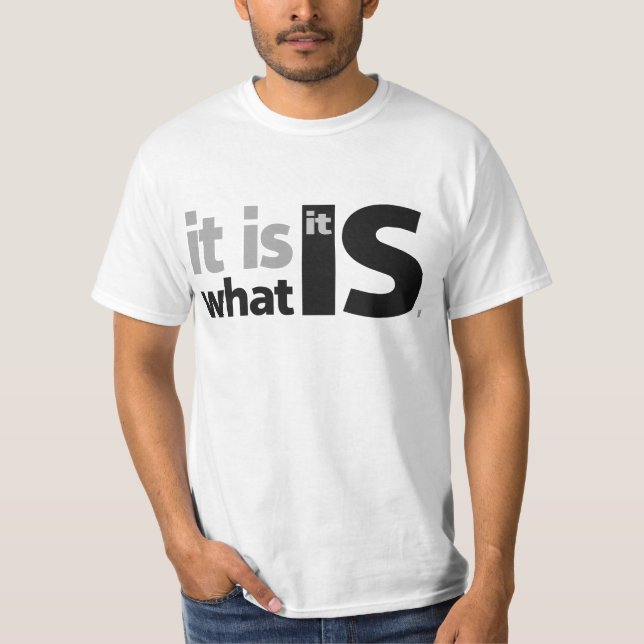 It is What it Is. T-Shirt (Front)