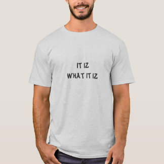 It Iz What It Iz T-Shirt
