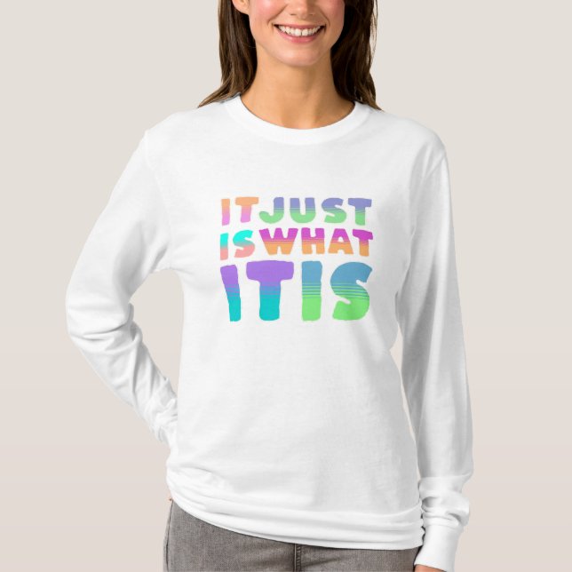 It Just Is, What It Is | Funny Quote T-Shirt (Front)