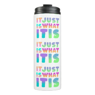 It Just Is, What It Is   Funny Quote Thermal Tumbler