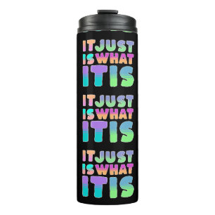 It Just Is, What It Is   Funny Quote Thermal Tumbler