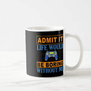 It Life Would Be Boring Without Me1 Coffee Mug