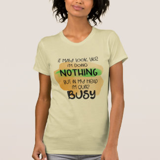 It may look like I'm doing NOTHING T-Shirt