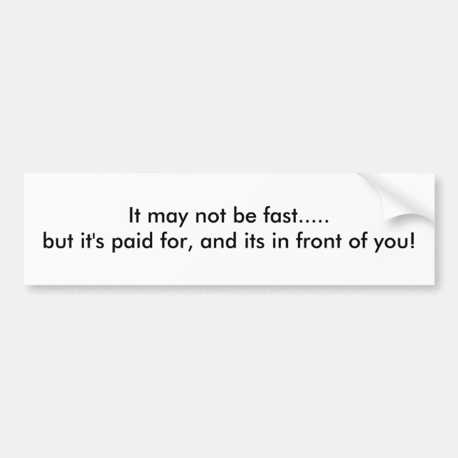 It may not be fast..... bumper sticker (Front)