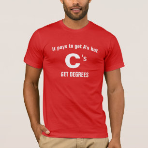 It may pay to get A's but C's get degrees T-Shirt