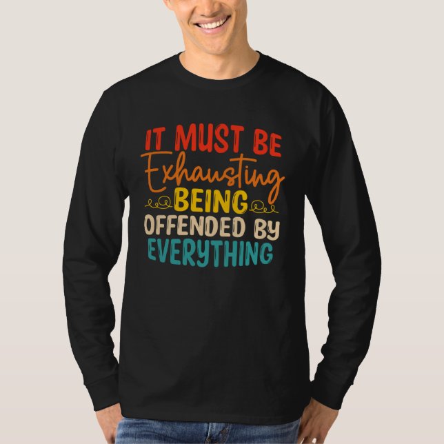 It Must Be Exhausting Being Offended By Everything T-Shirt (Front)