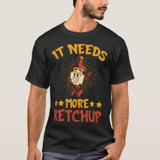 It Needs More Ketchup Ketchup T-Shirt