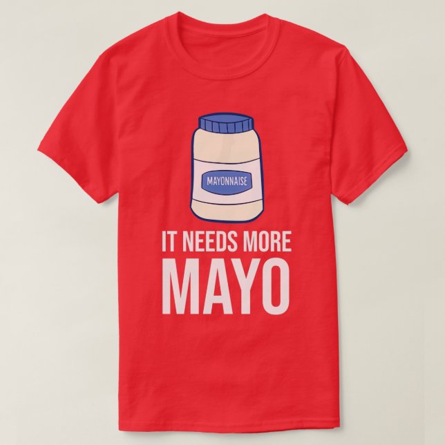 It Needs More Mayo Funny Mayonnaise T-Shirt (Design Front)