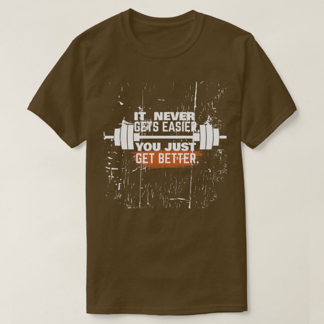 It Never Gets Easier You Just Get Better 1 T-Shirt (Design Front)