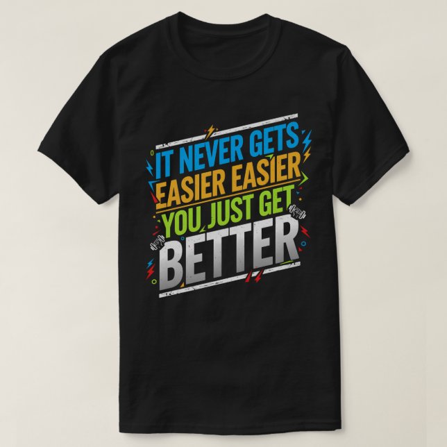 it never gets easier you just get better T-Shirt (Design Front)