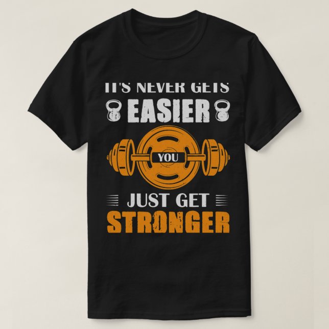 It Never Gets Easier You Just Get Stronger T-Shirt (Design Front)