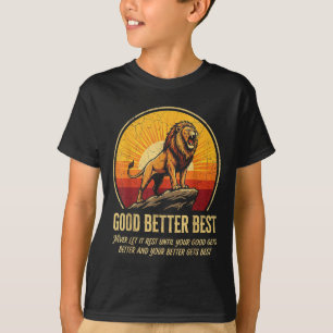 It Never Till Let Rest Gets Good Better Good Fun T-Shirt