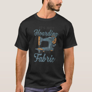 It' Not Hoarding If Fabric Fashion Designer Sewing T-Shirt