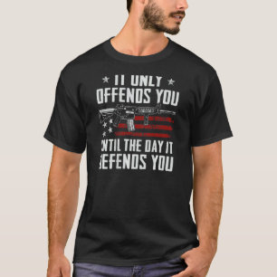 It Only Offends You Until It Defends You Pro Gun T-Shirt