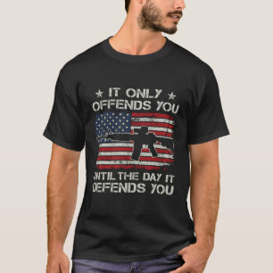 It Only Offends You Until The Day It Defends You - T-Shirt