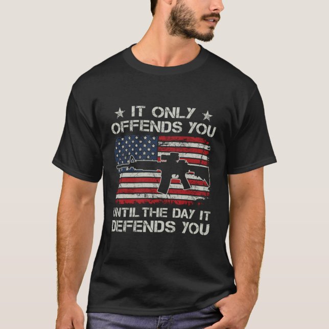 It Only Offends You Until The Day It Defends You - T-Shirt (Front)