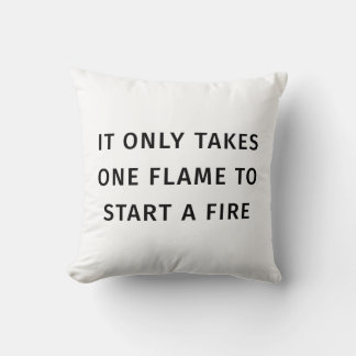 It Only Takes On Flame To Start A Fire Quote Cushion