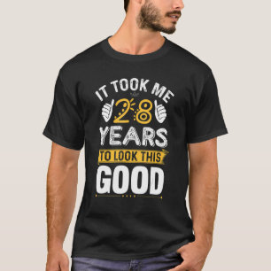 It Only Took Me 28 Years To Look This Good  Birthd T-Shirt