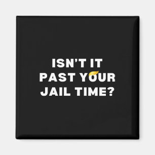 It Past Your Jail Time Funny Anti-trump 2024 Priso Magnet