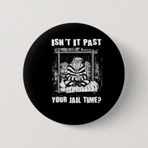 It Past Your Jail Time Funny Anti Trump Comedy Quo 6 Cm Round Badge