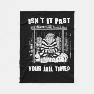 It Past Your Jail Time Funny Anti Trump Comedy Quo Fleece Blanket