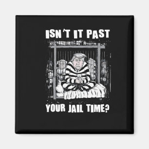 It Past Your Jail Time Funny Anti Trump Comedy Quo Magnet