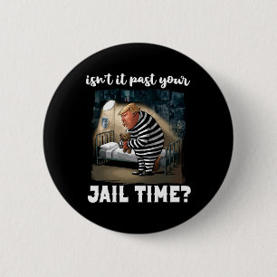 It Past Your Jail Time Funny Comedy Anti-trump Quo 6 Cm Round Badge