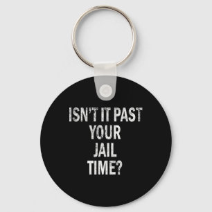 It Past Your Jail Time Funny  Key Ring