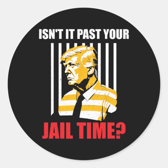 It Past Your Jail Time Funny Sarcastic Anti-trump  Classic Round Sticker (Front)