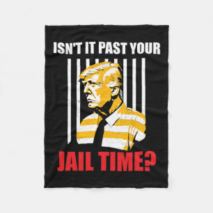 It Past Your Jail Time Funny Sarcastic Anti-trump  Fleece Blanket