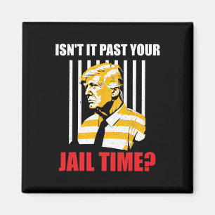 It Past Your Jail Time Funny Sarcastic Anti-trump  Magnet