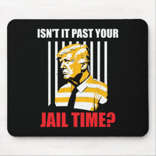 It Past Your Jail Time Funny Sarcastic Anti-trump Mouse Pad