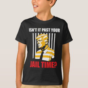 It Past Your Jail Time Funny Sarcastic Anti-trump  T-Shirt