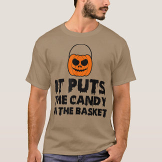 It Puts The Candy In The Basket Funny Novelty Tric T-Shirt