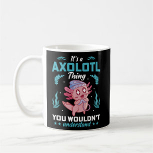 It s A Axolotl Thing You Wouldn t Understand Coffee Mug