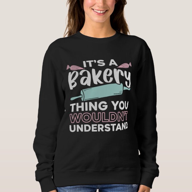 It s A Bakery Thing You Wouldn t Understand Baking Sweatshirt (Front)