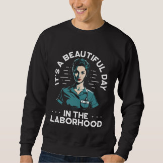 It s A Beautiful Day In The Laborhood Best Nurse E Sweatshirt