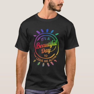 It s A Beautiful Day To Leave Me Alone Gift Funny T-Shirt