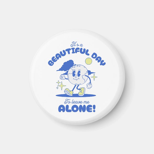  It s A Beautiful Day To Leave Me Alone Magnet (Front)