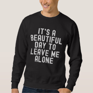 It s A Beautiful Day To Leave Me Alone retro vinta Sweatshirt