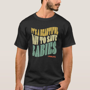 It s A Beautiful Day To Save Babies ProLife Anti A T-Shirt