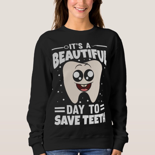 It s A Beautiful Day To Save Teeth Sweatshirt (Front)