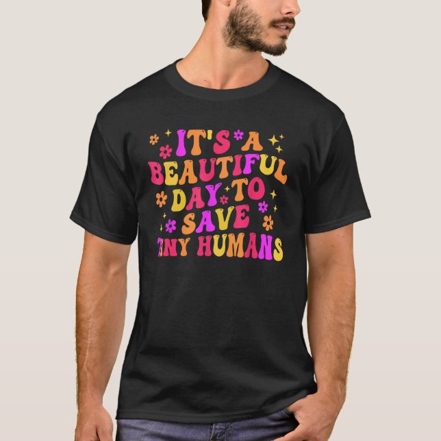 It s A Beautiful Day to Save Tiny Humans NICU NURS T-Shirt (Front)