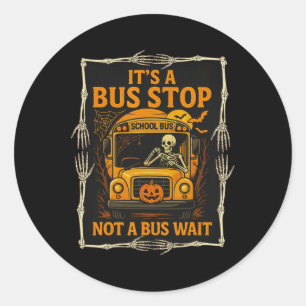 It’s A Bus Stop Not A Bus Wait – Funny Halloween B Classic Round Sticker