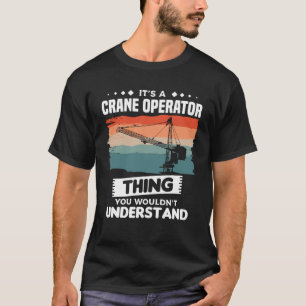 It s A Crane Operator Thing You Wouldn t Understan T-Shirt