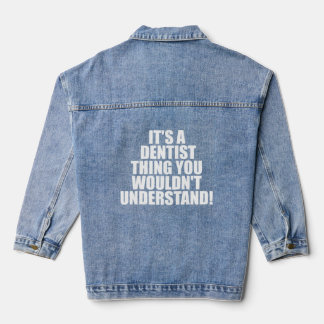 It s a Dentist thing you wouldn t Understand     Denim Jacket